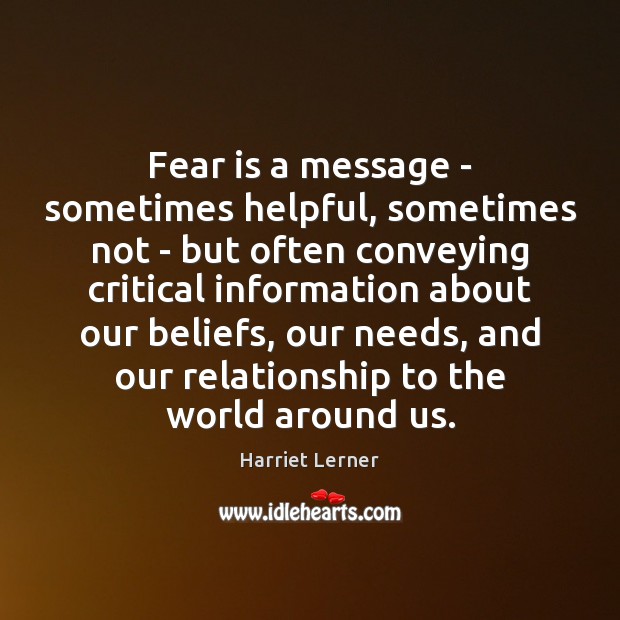 Fear is a message – sometimes helpful, sometimes not – but often Harriet Lerner Picture Quote