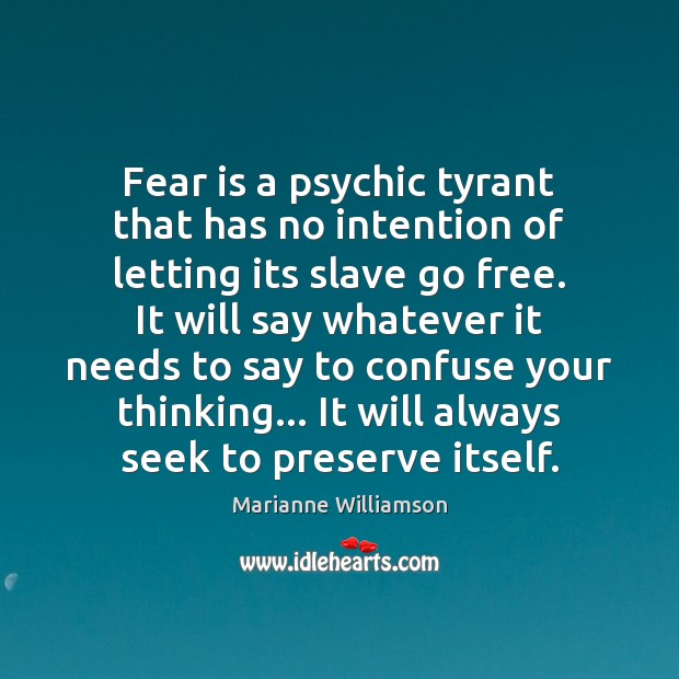 Fear is a psychic tyrant that has no intention of letting its Marianne Williamson Picture Quote