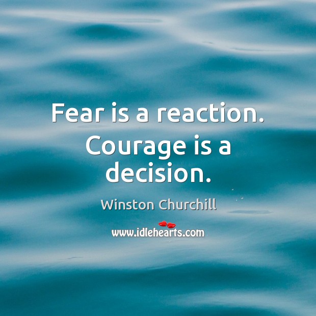 Fear is a reaction. Courage is a decision. Fear Quotes Image