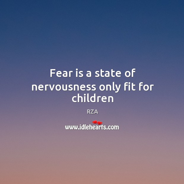 Fear is a state of nervousness only fit for children RZA Picture Quote