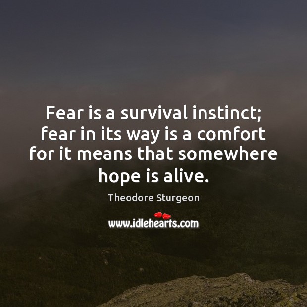 Fear is a survival instinct; fear in its way is a comfort Theodore Sturgeon Picture Quote