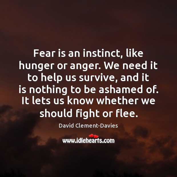 Fear is an instinct, like hunger or anger. We need it to David Clement-Davies Picture Quote
