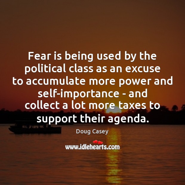 Fear is being used by the political class as an excuse to Fear Quotes Image