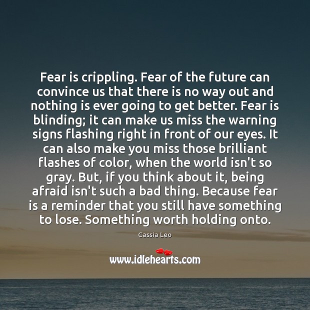 Fear is crippling. Fear of the future can convince us that there Fear Quotes Image