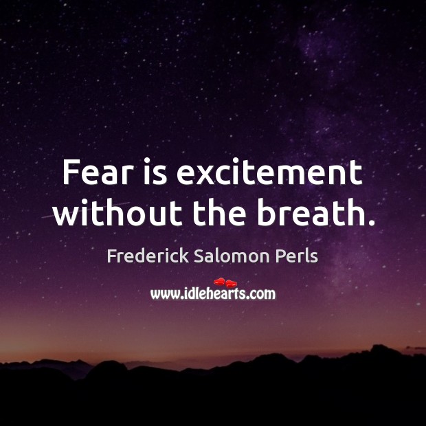 Fear is excitement without the breath. Image