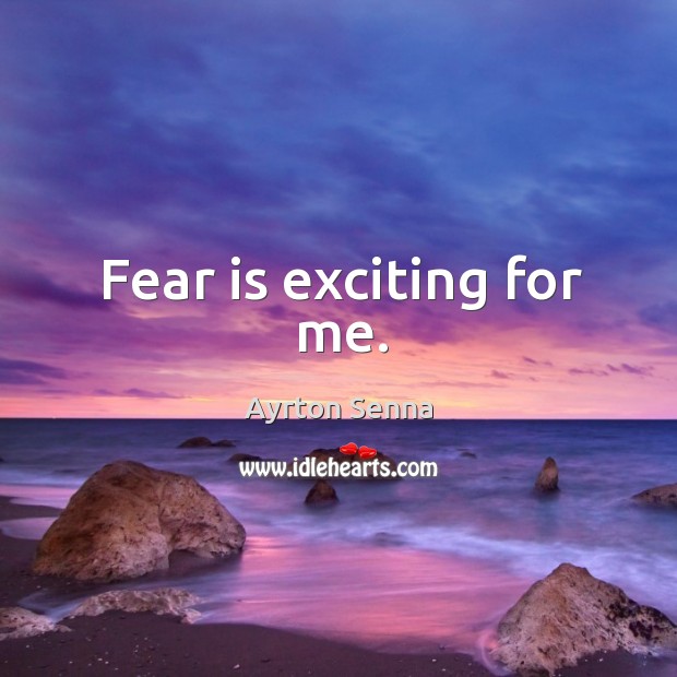 Fear is exciting for me. Image