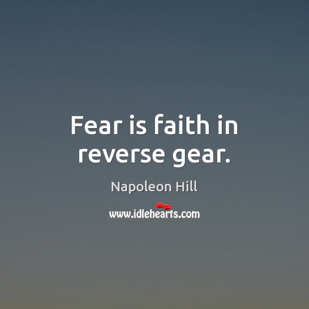Fear is faith in reverse gear. Napoleon Hill Picture Quote