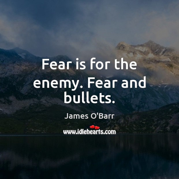 Fear is for the enemy. Fear and bullets. James O’Barr Picture Quote