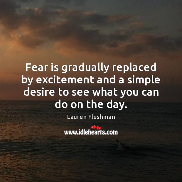 Fear is gradually replaced by excitement and a simple desire to see Lauren Fleshman Picture Quote