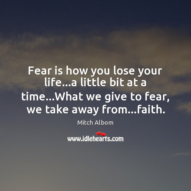 Fear is how you lose your life…a little bit at a Mitch Albom Picture Quote