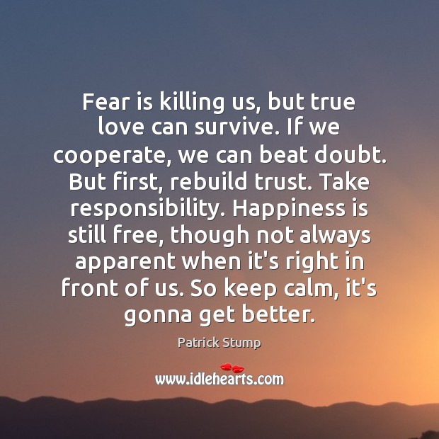 Fear is killing us, but true love can survive. If we cooperate, Patrick Stump Picture Quote