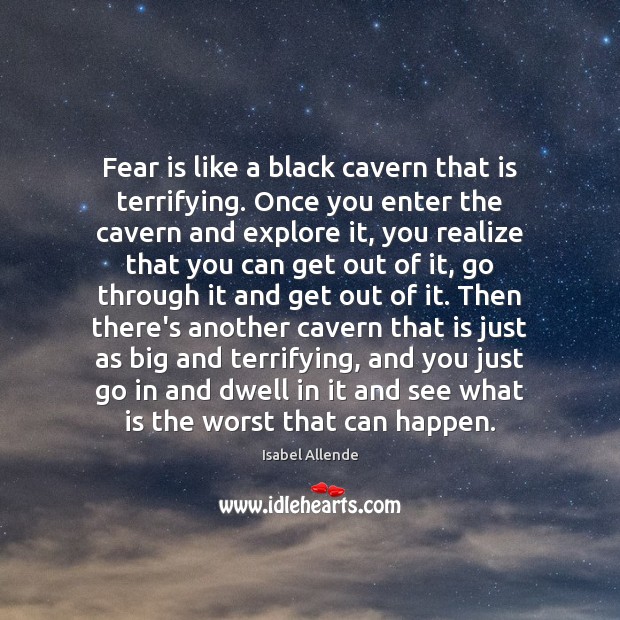 Fear is like a black cavern that is terrifying. Once you enter Isabel Allende Picture Quote