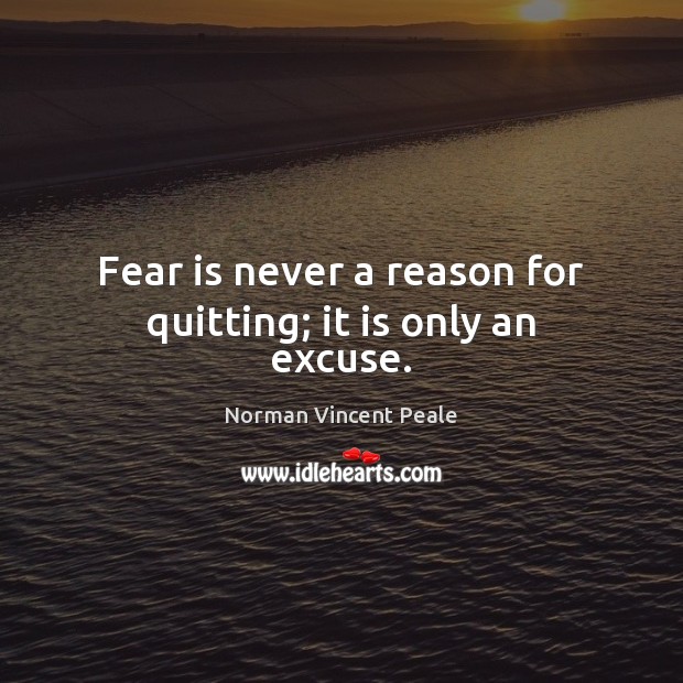 Fear is never a reason for quitting; it is only an excuse. Fear Quotes Image