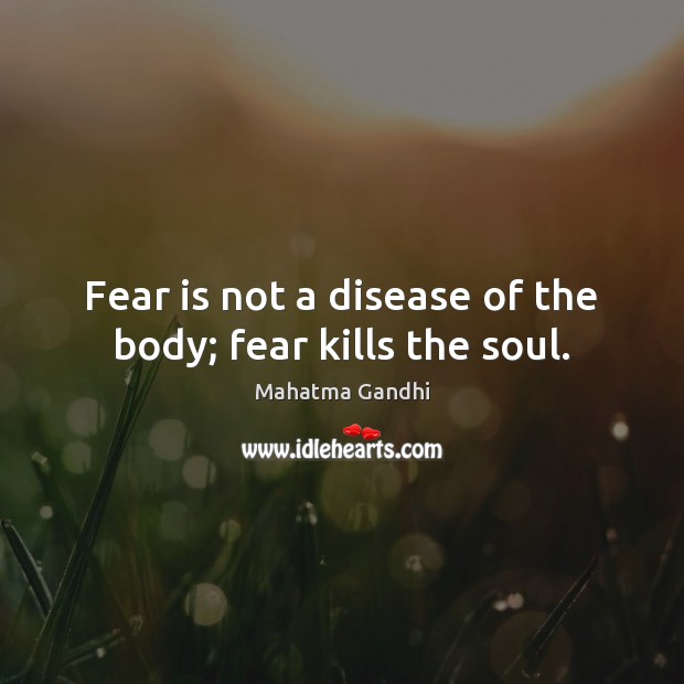 Fear is not a disease of the body; fear kills the soul. Fear Quotes Image