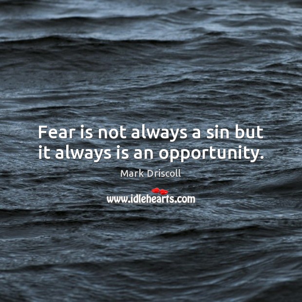 Fear is not always a sin but it always is an opportunity. Mark Driscoll Picture Quote