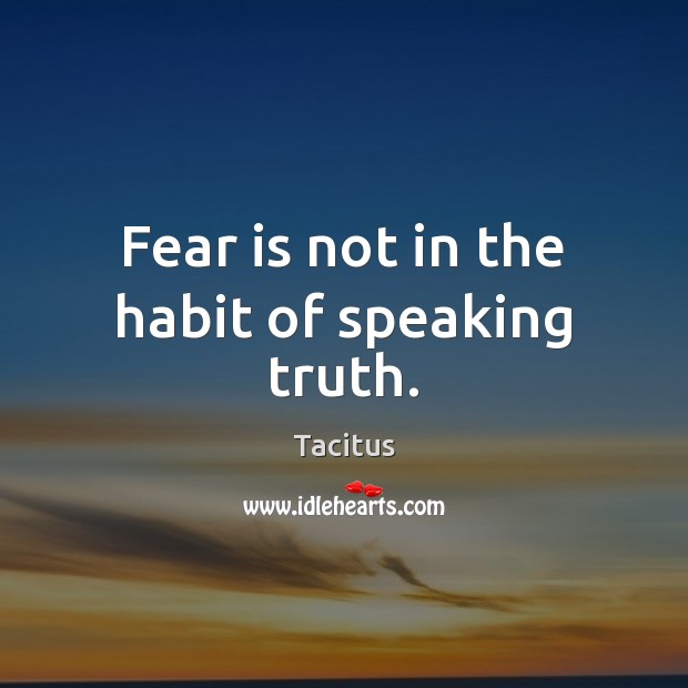 Fear is not in the habit of speaking truth. Fear Quotes Image