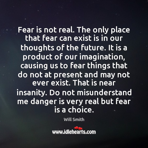 Fear is not real. The only place that fear can exist is Will Smith Picture Quote