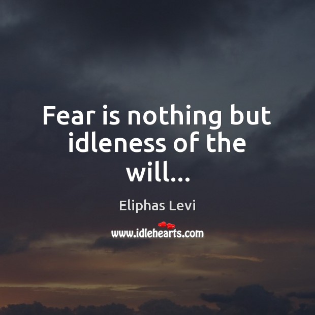 Fear is nothing but idleness of the will… Fear Quotes Image