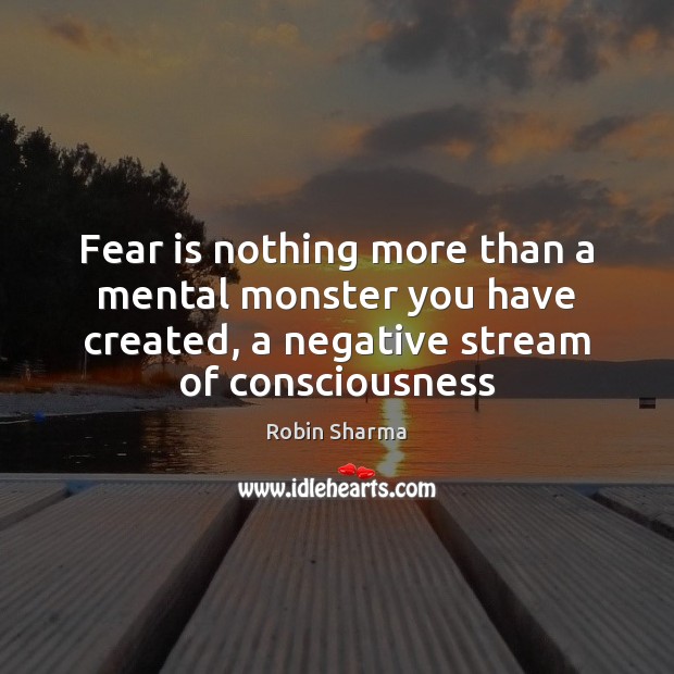 Fear is nothing more than a mental monster you have created, a Fear Quotes Image