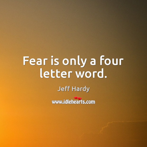 Fear is only a four letter word. Fear Quotes Image