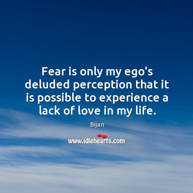 Fear is only my ego’s deluded perception that it is possible to Image