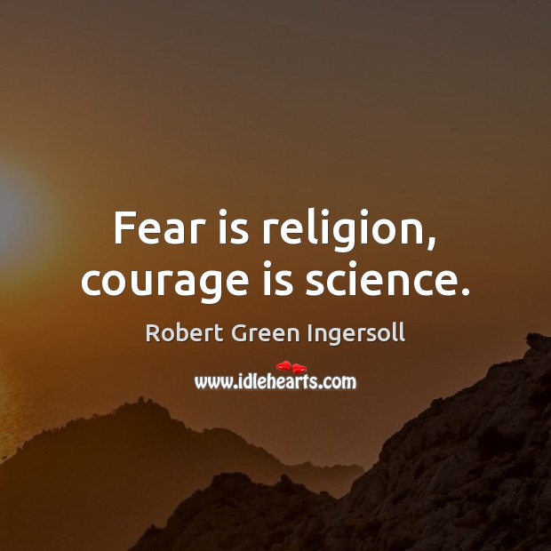 Fear is religion, courage is science. Fear Quotes Image