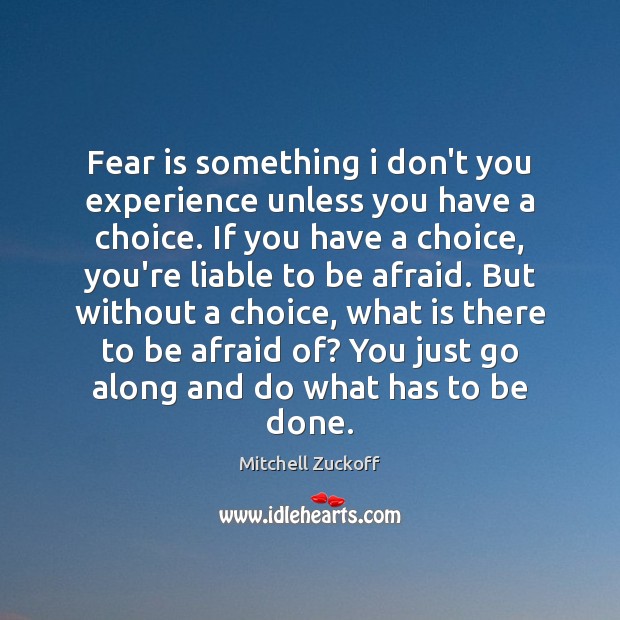 Fear is something i don’t you experience unless you have a choice. Mitchell Zuckoff Picture Quote