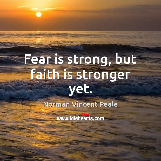 Fear is strong, but faith is stronger yet. Norman Vincent Peale Picture Quote