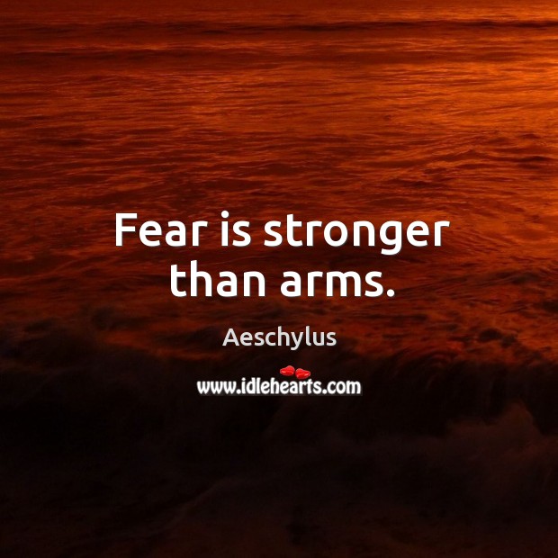 Fear is stronger than arms. Image