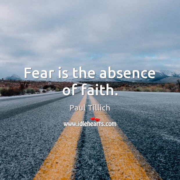 Fear is the absence of faith. Paul Tillich Picture Quote