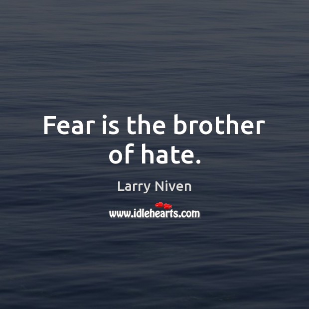 Fear is the brother of hate. Larry Niven Picture Quote