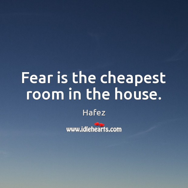 Fear Is The Cheapest Room In The House