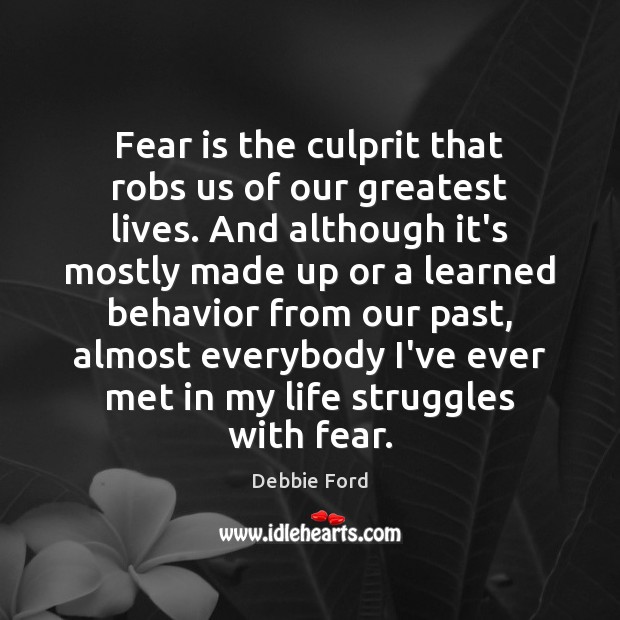 Fear is the culprit that robs us of our greatest lives. And Debbie Ford Picture Quote