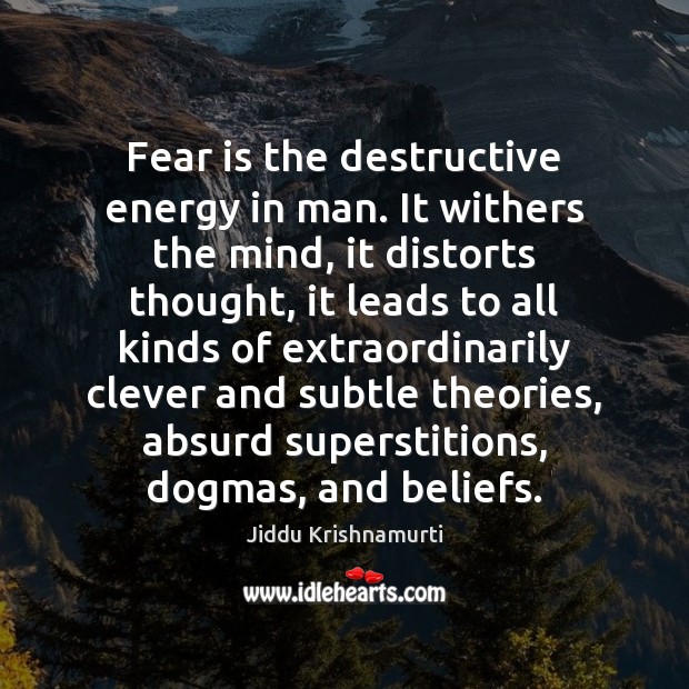 Fear is the destructive energy in man. It withers the mind, it Jiddu Krishnamurti Picture Quote