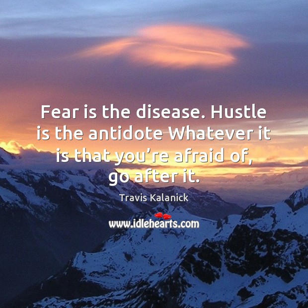 Fear is the disease. Hustle is the antidote Whatever it is that Image