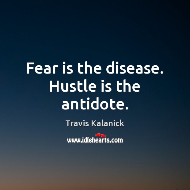 Fear is the disease. Hustle is the antidote. Fear Quotes Image