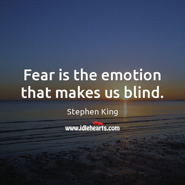 Fear is the emotion that makes us blind. Fear Quotes Image