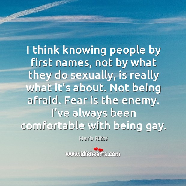 Fear is the enemy. I’ve always been comfortable with being gay. Enemy Quotes Image