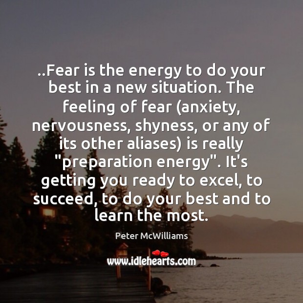 ..Fear is the energy to do your best in a new situation. Peter McWilliams Picture Quote