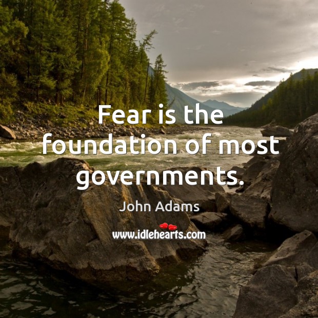 Fear is the foundation of most governments. John Adams Picture Quote
