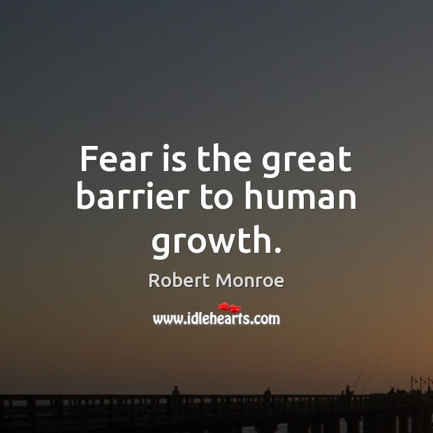 Fear is the great barrier to human growth. Robert Monroe Picture Quote