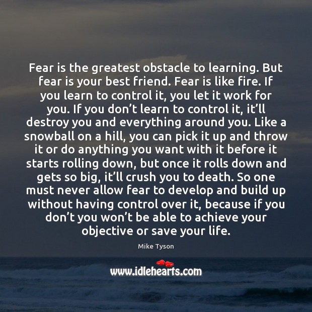 Fear is the greatest obstacle to learning. But fear is your best Fear Quotes Image