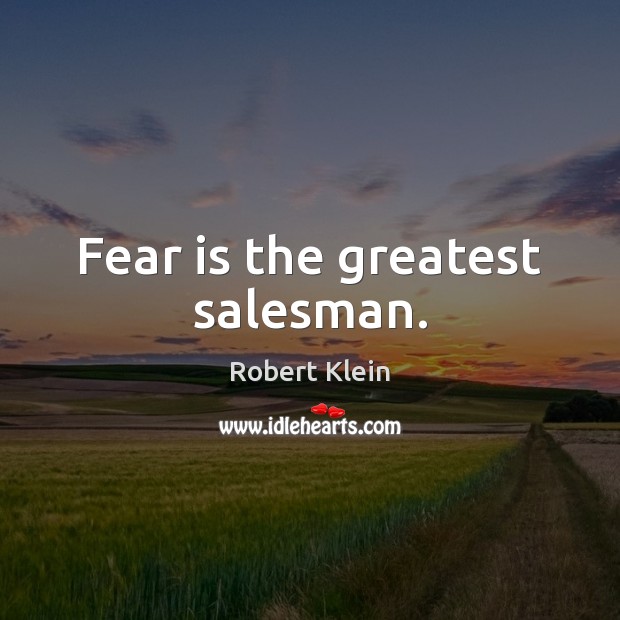 Fear is the greatest salesman. Fear Quotes Image