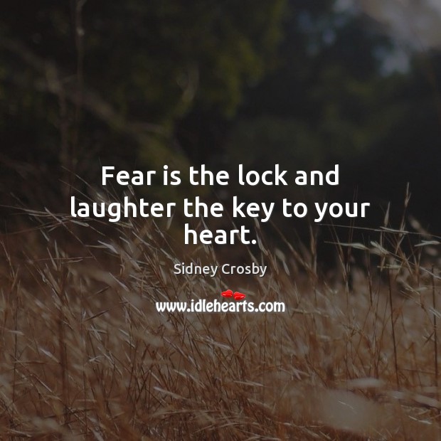 Fear is the lock and laughter the key to your heart. Sidney Crosby Picture Quote