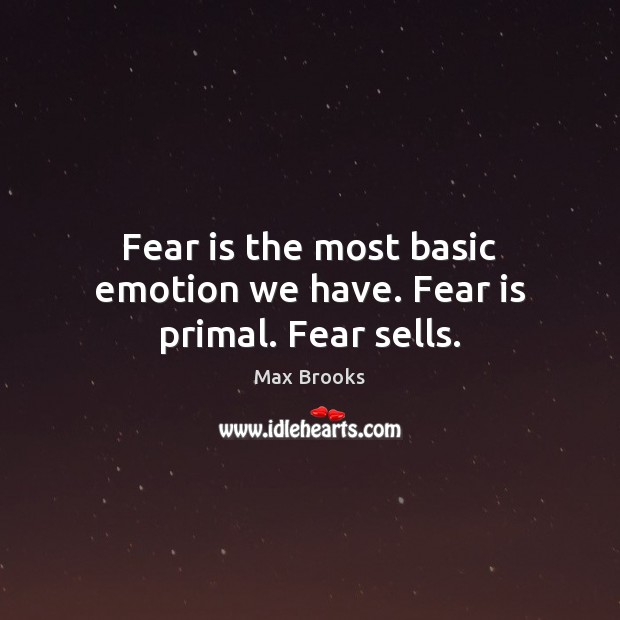 Fear is the most basic emotion we have. Fear is primal. Fear sells. Max Brooks Picture Quote