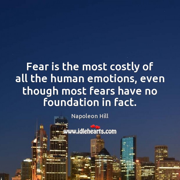 Fear is the most costly of all the human emotions, even though Image