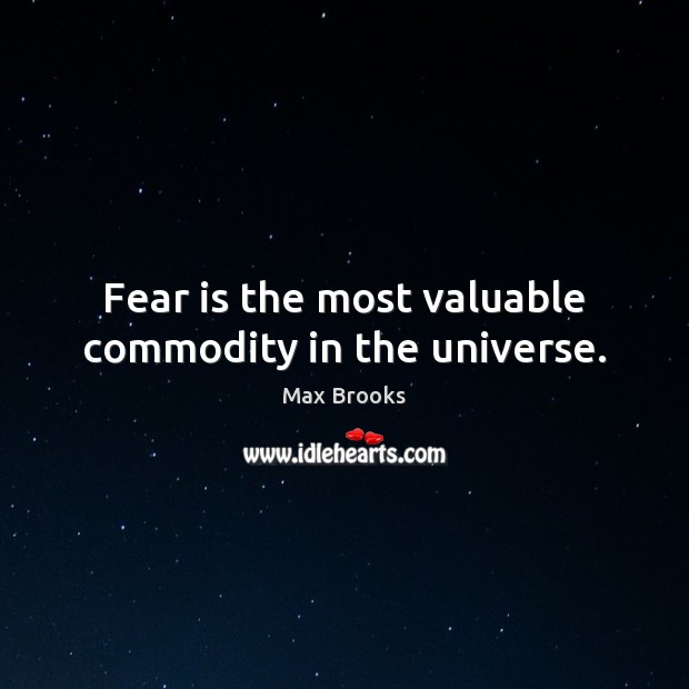 Fear is the most valuable commodity in the universe. Max Brooks Picture Quote