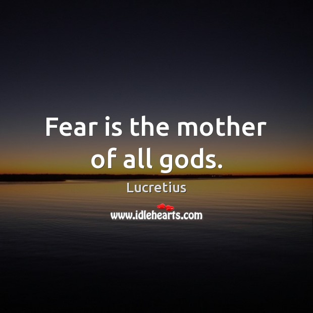 Fear is the mother of all Gods. Fear Quotes Image