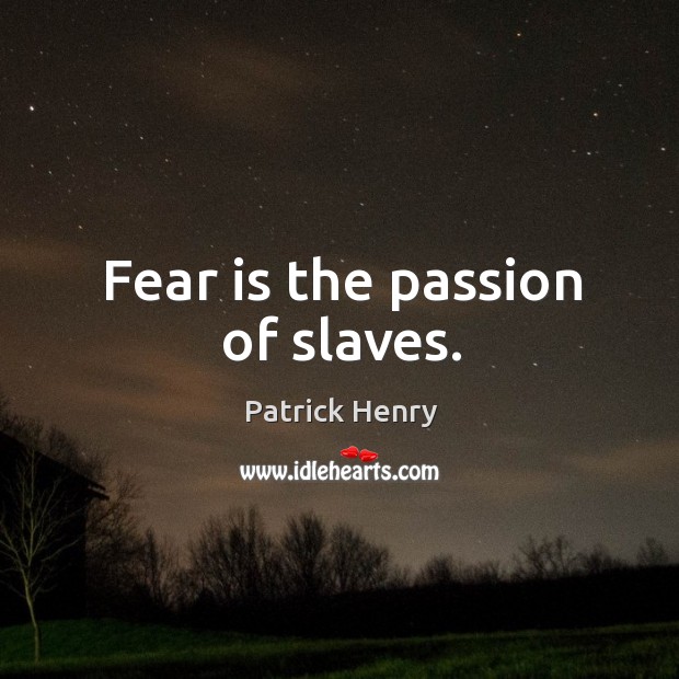 Fear is the passion of slaves. Patrick Henry Picture Quote
