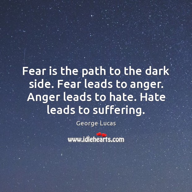 Fear is the path to the dark side. Fear leads to anger. Fear Quotes Image